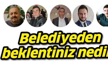 BELEDİYEDEN BEKLENTİNİZ NEDİR?