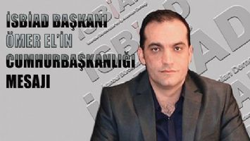 İSBİAD BAŞKANI &Ouml;MER EL&rsquo;İN CUMHURBAŞKANLIĞI MESAJI