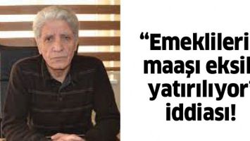 &ldquo;EMEKLİLERİN MAAŞI EKSİK YATIRILIYOR&rdquo; İDDİASI!