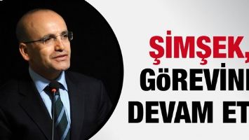 ŞİMŞEK, G&Ouml;REVİNE DEVAM ETTİ