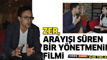 ZER, ARAYIŞI S&Uuml;REN BİR Y&Ouml;NETMENİN FİLMİ