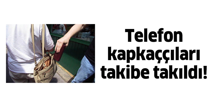 TELEFON KAPKA&Ccedil;&Ccedil;ILARI TAKİBE TAKILDI!