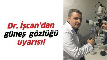 DR. İŞCAN&rsquo;DAN G&Uuml;NEŞ  G&Ouml;ZL&Uuml;Ğ&Uuml; UYARISI!