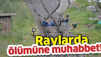 RAYLARDA &Ouml;L&Uuml;M&Uuml;NE MUHABBET!