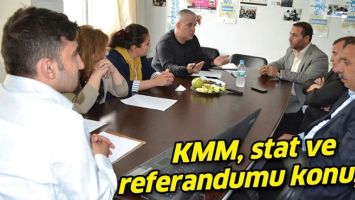 KMM, STAT VE REFERANDUMU KONUŞTU