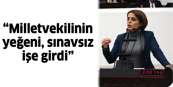 &ldquo;MİLLETVEKİLİNİN YEĞENİ, SINAVSIZ İŞE GİRDİ&rdquo;