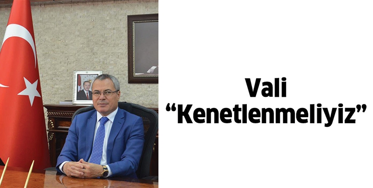 VALİ &ldquo;KENETLENMELİYİZ&rdquo;