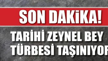 TARİHİ ZEYNEL BEY T&Uuml;RBESİ TAŞINIYOR