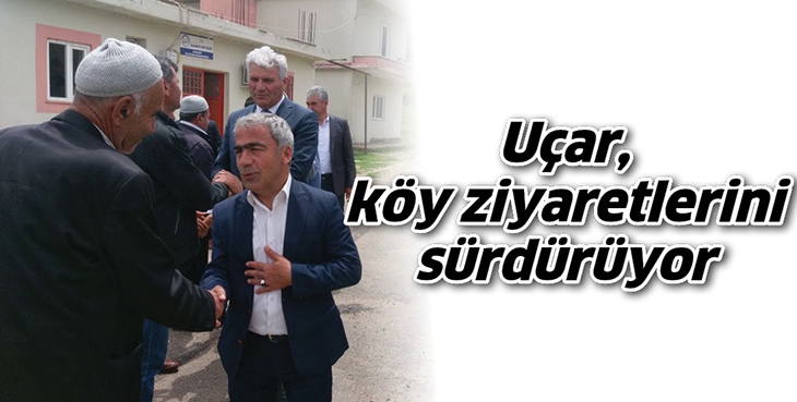 U&Ccedil;AR, K&Ouml;Y ZİYARETLERİNİ S&Uuml;RD&Uuml;R&Uuml;YOR