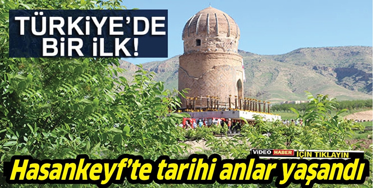 HASANKEYF'TE TARİHİ ANLAR YAŞANDI