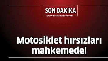 MOTOSİKLET HIRSIZLARI MAHKEMEDE!
