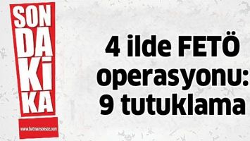 4 İLDE FET&Ouml; OPERASYONU: 9 TUTUKLAMA