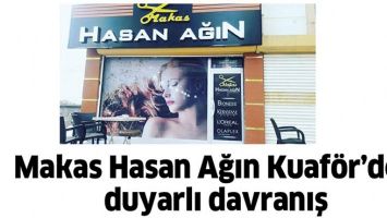 MAKAS HASAN AĞIN KUAF&Ouml;R&rsquo;DEN DUYARLI DAVRANIŞ