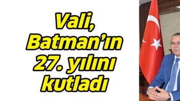 VALİ, BATMAN&rsquo;IN 27. YILINI KUTLADI