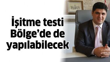 İŞİTME TESTİ B&Ouml;LGE&rsquo;DE DE YAPILABİLECEK