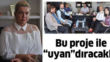 BU PROJE İLE &ldquo;UYAN&rdquo;DIRACAKLAR