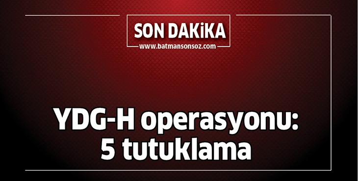 YDG-H OPERASYONU: 5 TUTUKLAMA