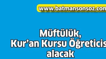 M&Uuml;FT&Uuml;L&Uuml;K, KUR&rsquo;AN &Ouml;ĞRETİCİSİ ALACAK