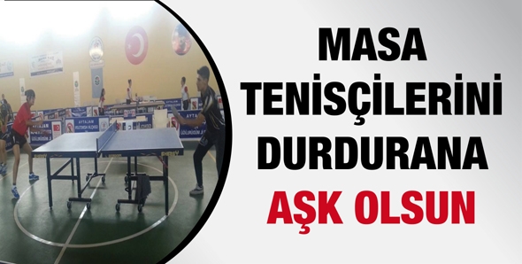 MASA TENİS&Ccedil;İLERİNİ DURDURANA AŞK OLSUN