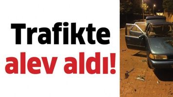 TRAFİKTE ALEV ALDI!