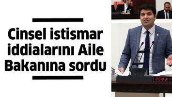 CİNSEL İSTİSMAR İDDİALARINI AİLE BAKANINA SORDU