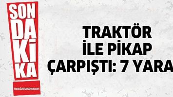 TRAKT&Ouml;R İLE PİKAP &Ccedil;ARPIŞTI: 7 YARALI