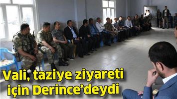 VALİ, TAZİYE ZİYARETİ İ&Ccedil;İN DERİNCE&rsquo;DEYDİ