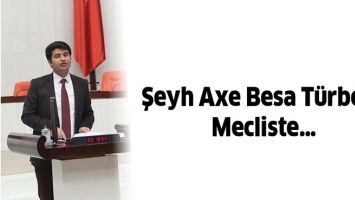 ŞEYH AXE BESA T&Uuml;RBESİ, MECLİSTE&hellip;