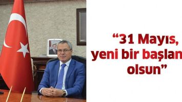 &ldquo;31 MAYIS, YENİ BİR BAŞLANGI&Ccedil; OLSUN&rdquo;