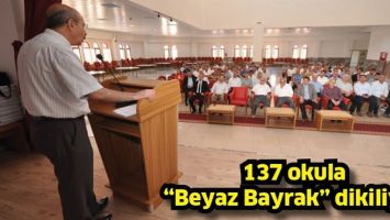 137 OKULA &ldquo;BEYAZ BAYRAK&rdquo; DİKİLİYOR