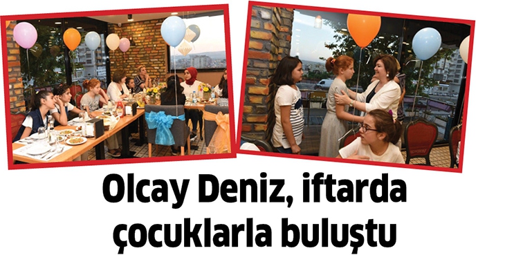 OLCAY DENİZ, İFTARDA &Ccedil;OCUKLARLA BULUŞTU