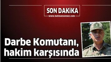 BATMAN DARBE KOMUTANI, HAKİM KARŞISINDA