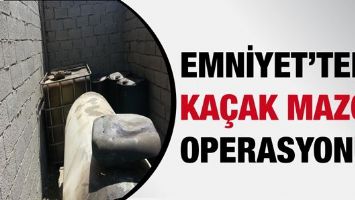 EMNİYET&rsquo;TEN KA&Ccedil;AK MAZOT OPERASYONU!