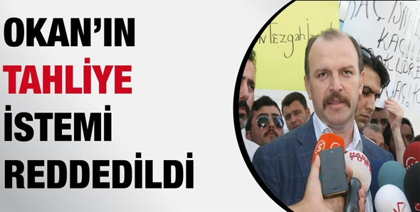 OKAN&rsquo;IN TAHLİYE İSTEMİ REDDEDİLDİ
