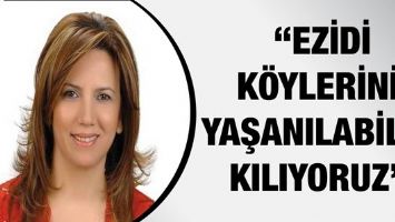 &ldquo;EZİDİ K&Ouml;YLERİNİ YAŞANILABİLİR KILIYORUZ&rdquo;