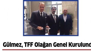G&Uuml;LMEZ, TFF OLAĞAN GENEL KURULUNDA&hellip;