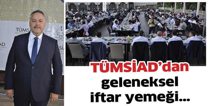 T&Uuml;MSİAD&rsquo;DAN GELENEKSEL İFTAR YEMEĞİ&hellip;