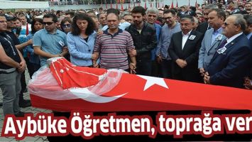 AYB&Uuml;KE &Ouml;ĞRETMEN, TOPRAĞA VERİLDİ