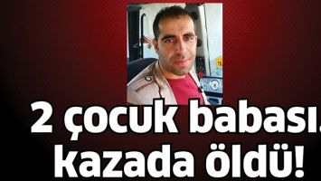 2 &Ccedil;OCUK BABASI, KAZADA &Ouml;LD&Uuml;!