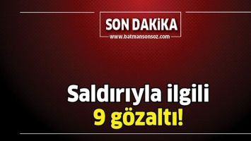 SALDIRIYLA İLGİLİ 9 GÖZALTI!