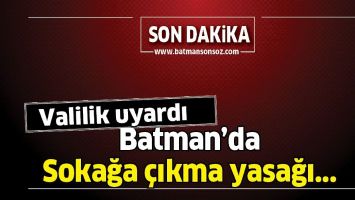 BATMAN&rsquo;DA SOKAĞA &Ccedil;IKMA YASAĞI&hellip;