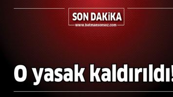O YASAK KALDIRILDI!