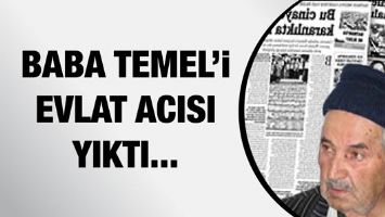 BABA TEMEL&rsquo;İ EVLAT ACISI YIKTI