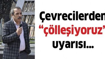 &Ccedil;EVRECİLERDEN &ldquo;&Ccedil;&Ouml;LLEŞİYORUZ&rdquo; UYARISI&hellip;