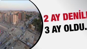 2 AY DENİLDİ, 3 AY OLDU&hellip;