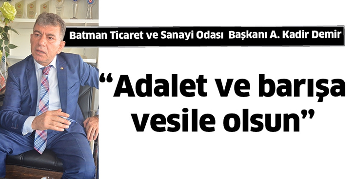 DEMİR, &ldquo;ADALET VE BARIŞA VESİLE OLSUN&rdquo;