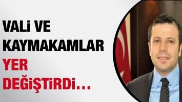 VALİ VE KAYMAKAMLAR YER DEĞİŞTİRDİ&hellip;