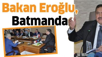 BAKAN EROĞLU, BATMANDA'YDI