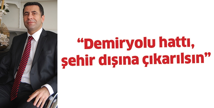 &ldquo;DEMİRYOLU HATTI, ŞEHİR DIŞINA &Ccedil;IKARILSIN&rdquo;