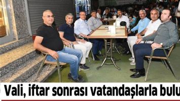 VALİ, İFTAR SONRASI VATANDAŞLARLA BULUŞTU
